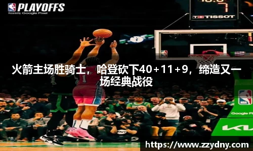 火箭主场胜骑士，哈登砍下40+11+9，缔造又一场经典战役