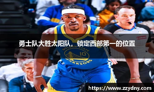 勇士队大胜太阳队，锁定西部第一的位置