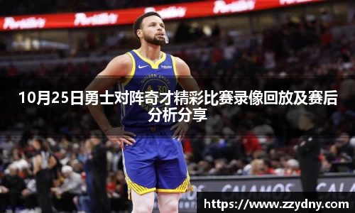 10月25日勇士对阵奇才精彩比赛录像回放及赛后分析分享