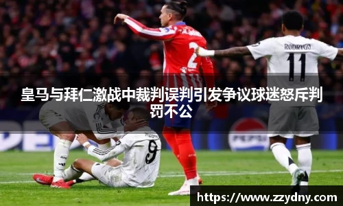 皇马与拜仁激战中裁判误判引发争议球迷怒斥判罚不公
