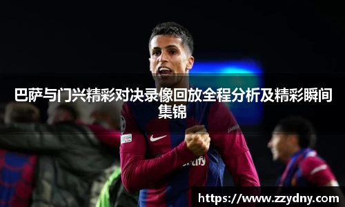 巴萨与门兴精彩对决录像回放全程分析及精彩瞬间集锦