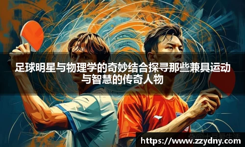 足球明星与物理学的奇妙结合探寻那些兼具运动与智慧的传奇人物