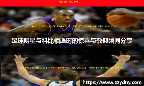 足球明星与科比相遇时的惊喜与敬仰瞬间分享